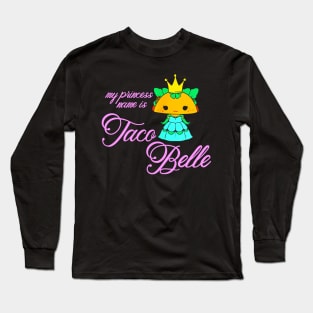 My Princess Name Is Taco Belle Long Sleeve T-Shirt